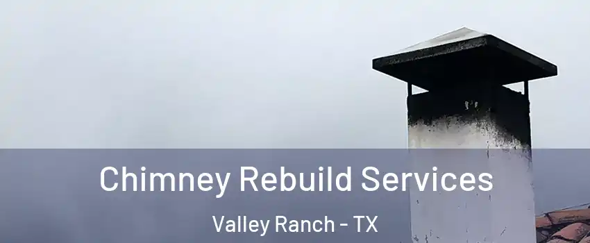 Chimney Rebuild Services Valley Ranch - TX