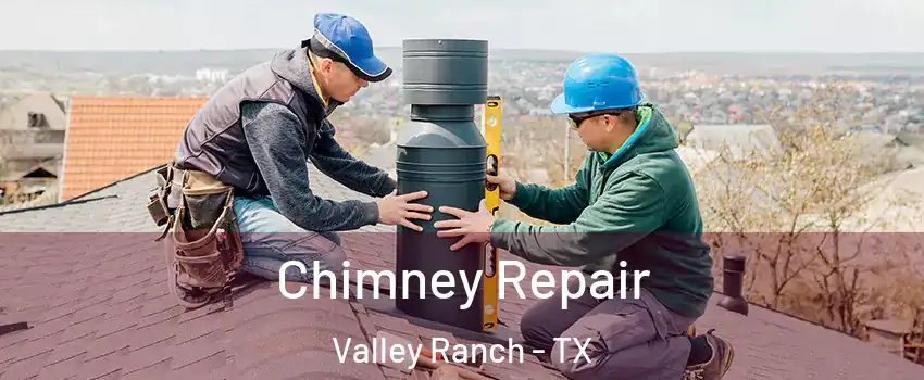 Chimney Repair Valley Ranch - TX