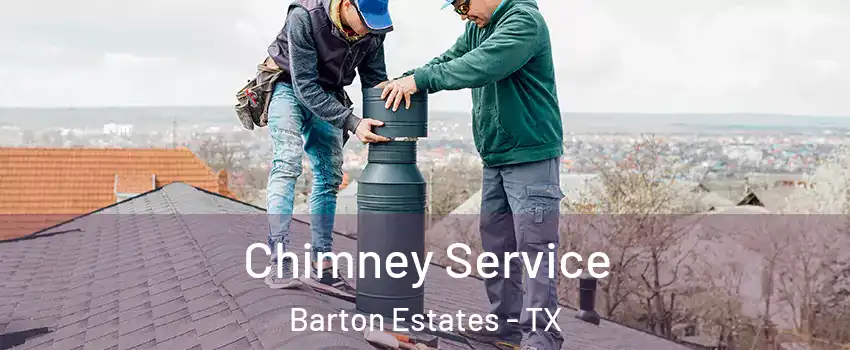 Chimney Service Barton Estates - TX