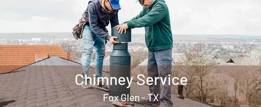 Chimney Service Fox Glen - TX