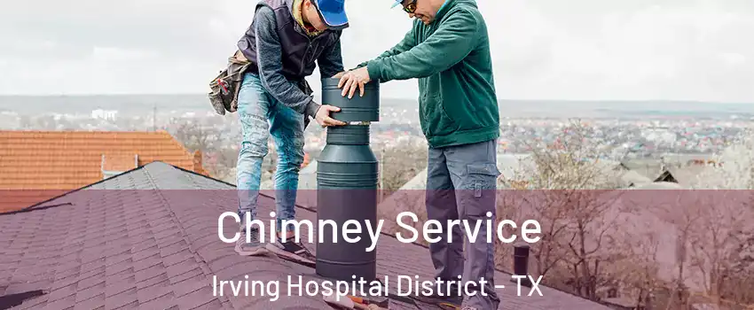 Chimney Service Irving Hospital District - TX