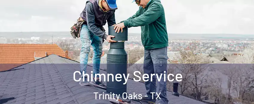 Chimney Service Trinity Oaks - TX