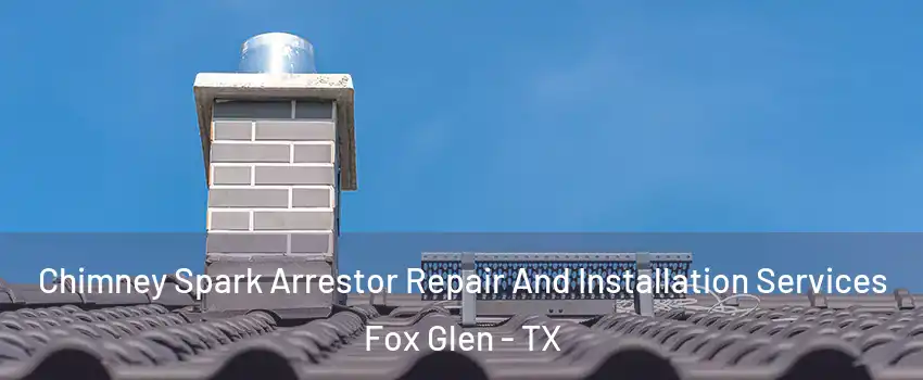 Chimney Spark Arrestor Repair And Installation Services Fox Glen - TX