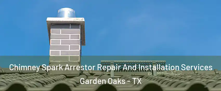 Chimney Spark Arrestor Repair And Installation Services Garden Oaks - TX