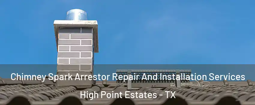 Chimney Spark Arrestor Repair And Installation Services High Point Estates - TX