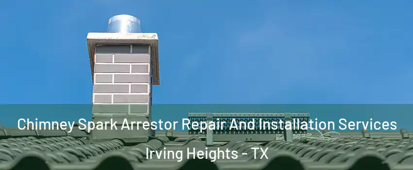 Chimney Spark Arrestor Repair And Installation Services Irving Heights - TX
