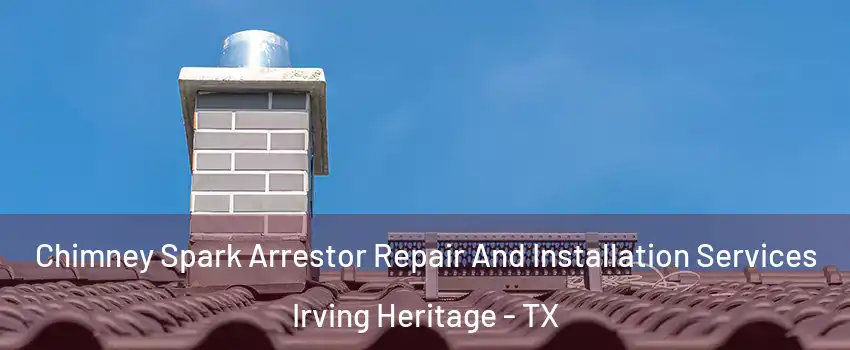 Chimney Spark Arrestor Repair And Installation Services Irving Heritage - TX