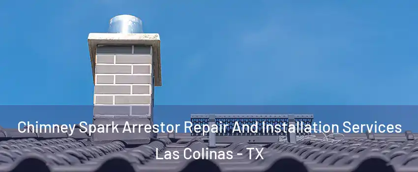 Chimney Spark Arrestor Repair And Installation Services Las Colinas - TX
