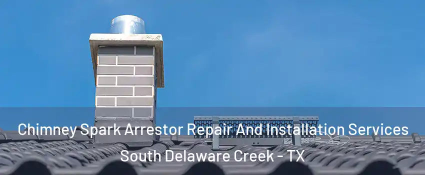Chimney Spark Arrestor Repair And Installation Services South Delaware Creek - TX