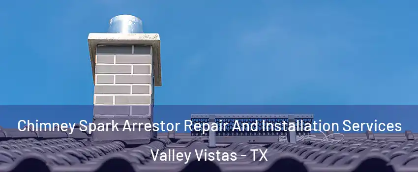 Chimney Spark Arrestor Repair And Installation Services Valley Vistas - TX