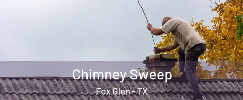 Chimney Sweep Fox Glen - TX