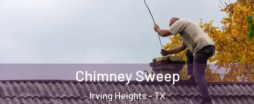 Chimney Sweep Irving Heights - TX