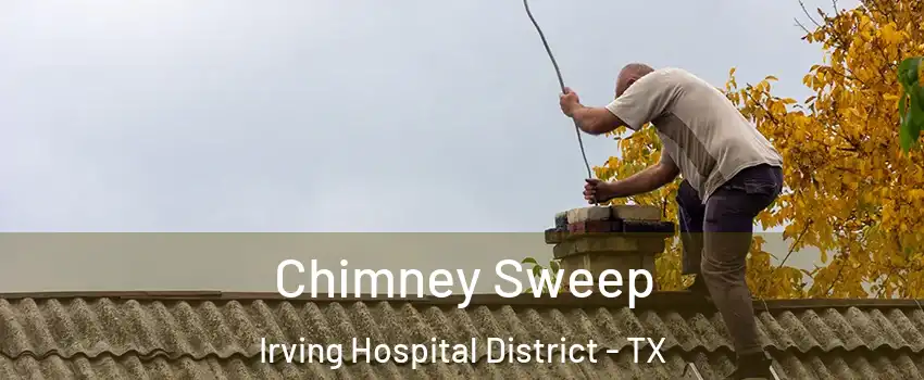 Chimney Sweep Irving Hospital District - TX