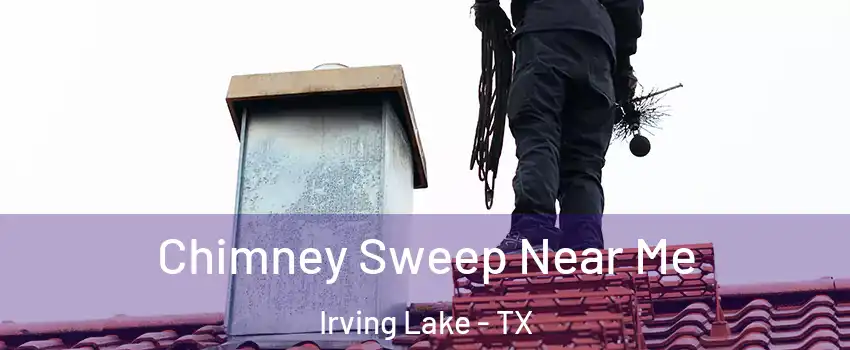 Chimney Sweep Near Me Irving Lake - TX