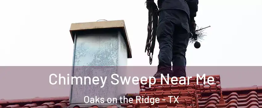 Chimney Sweep Near Me Oaks on the Ridge - TX