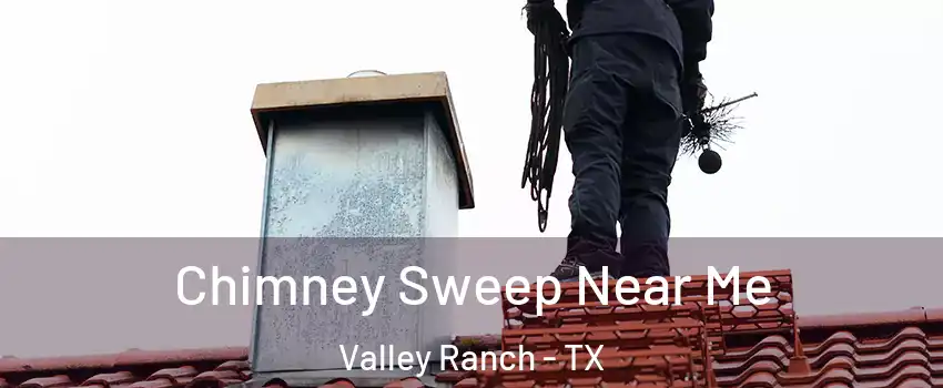 Chimney Sweep Near Me Valley Ranch - TX