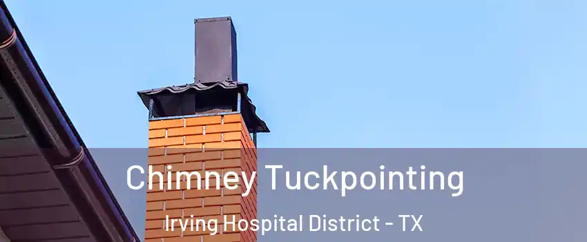 Chimney Tuckpointing Irving Hospital District - TX