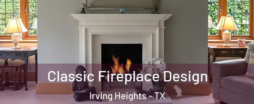 Classic Fireplace Design Irving Heights - TX