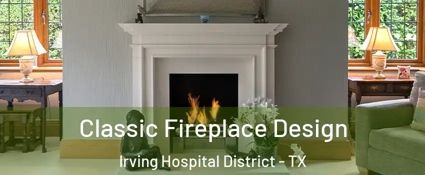 Classic Fireplace Design Irving Hospital District - TX