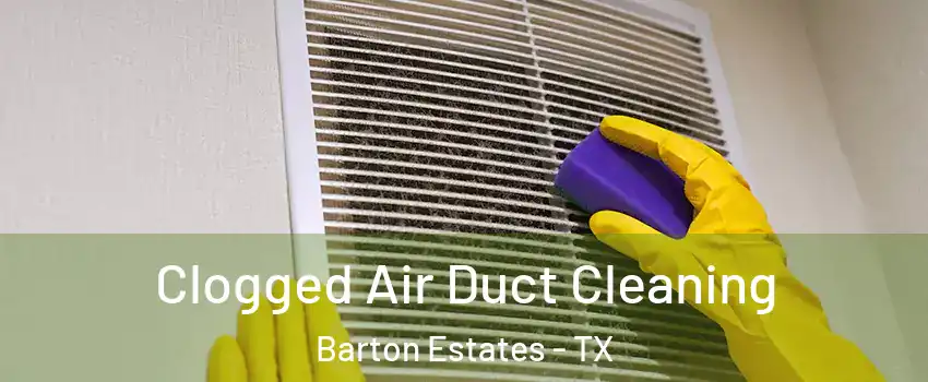 Clogged Air Duct Cleaning Barton Estates - TX