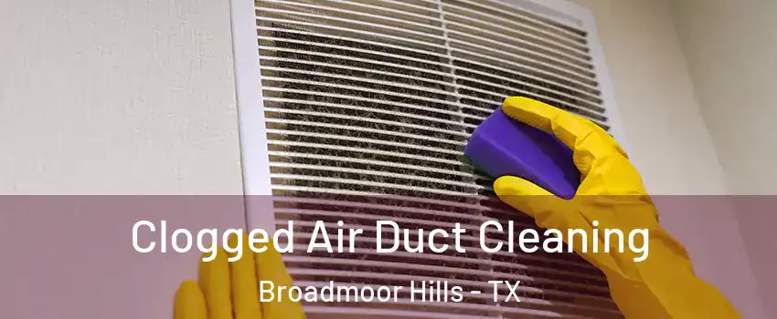 Clogged Air Duct Cleaning Broadmoor Hills - TX