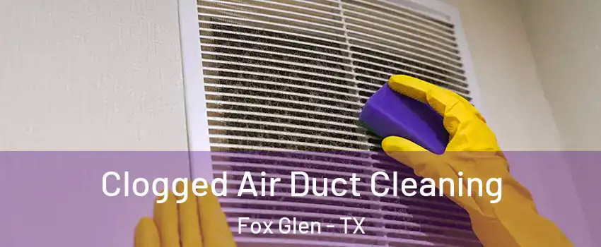 Clogged Air Duct Cleaning Fox Glen - TX