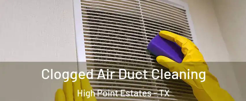 Clogged Air Duct Cleaning High Point Estates - TX