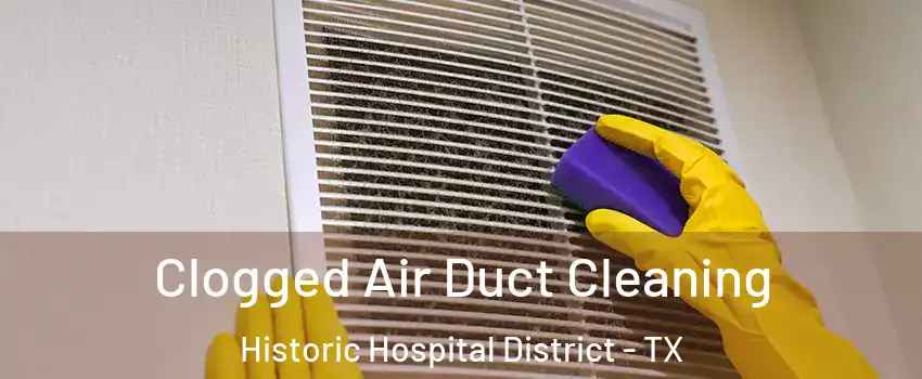 Clogged Air Duct Cleaning Historic Hospital District - TX