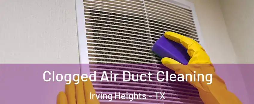 Clogged Air Duct Cleaning Irving Heights - TX