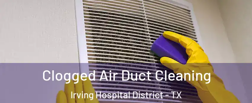 Clogged Air Duct Cleaning Irving Hospital District - TX