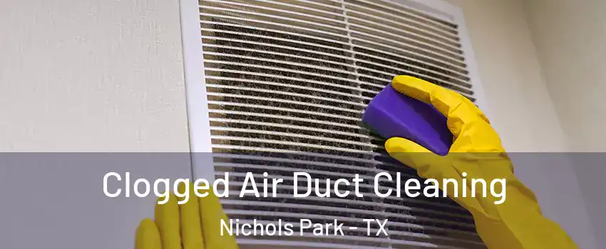 Clogged Air Duct Cleaning Nichols Park - TX