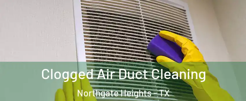 Clogged Air Duct Cleaning Northgate Heights - TX