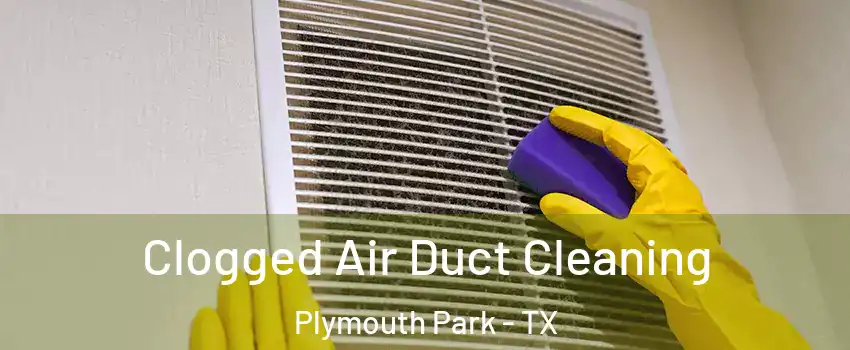 Clogged Air Duct Cleaning Plymouth Park - TX