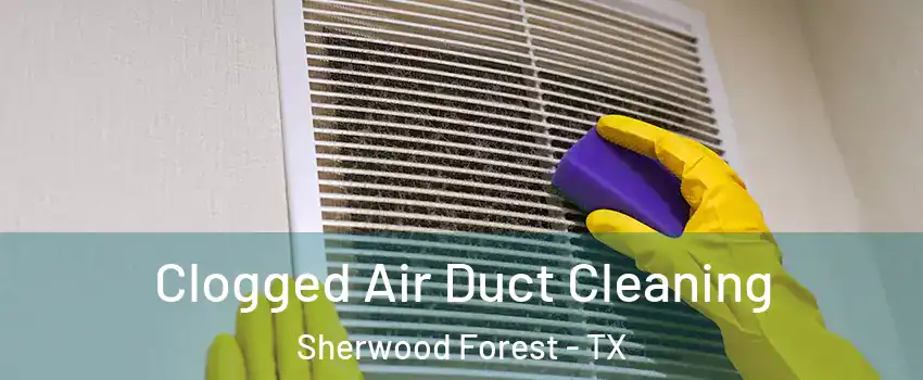 Clogged Air Duct Cleaning Sherwood Forest - TX