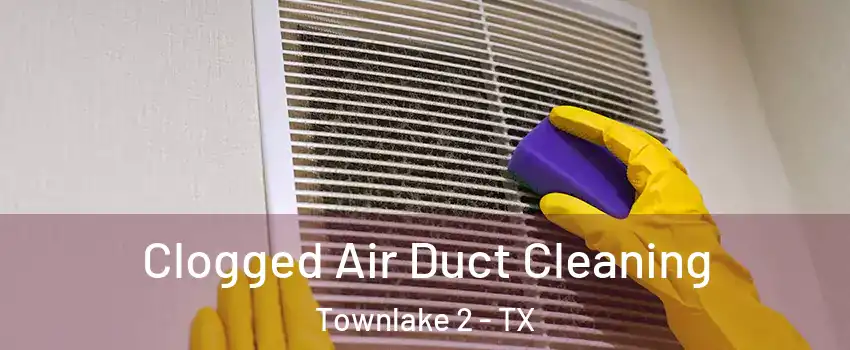 Clogged Air Duct Cleaning Townlake 2 - TX