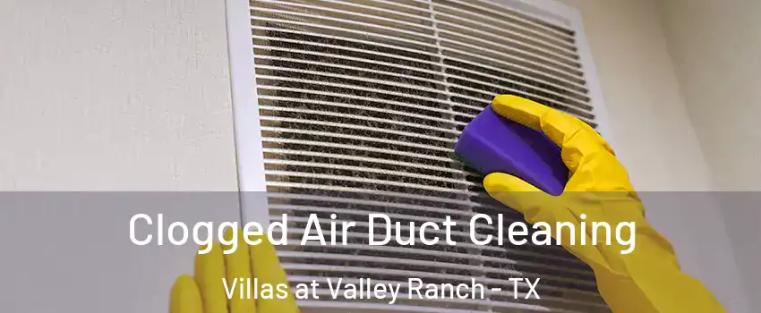 Clogged Air Duct Cleaning Villas at Valley Ranch - TX
