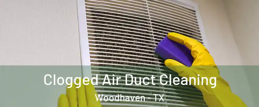 Clogged Air Duct Cleaning Woodhaven - TX