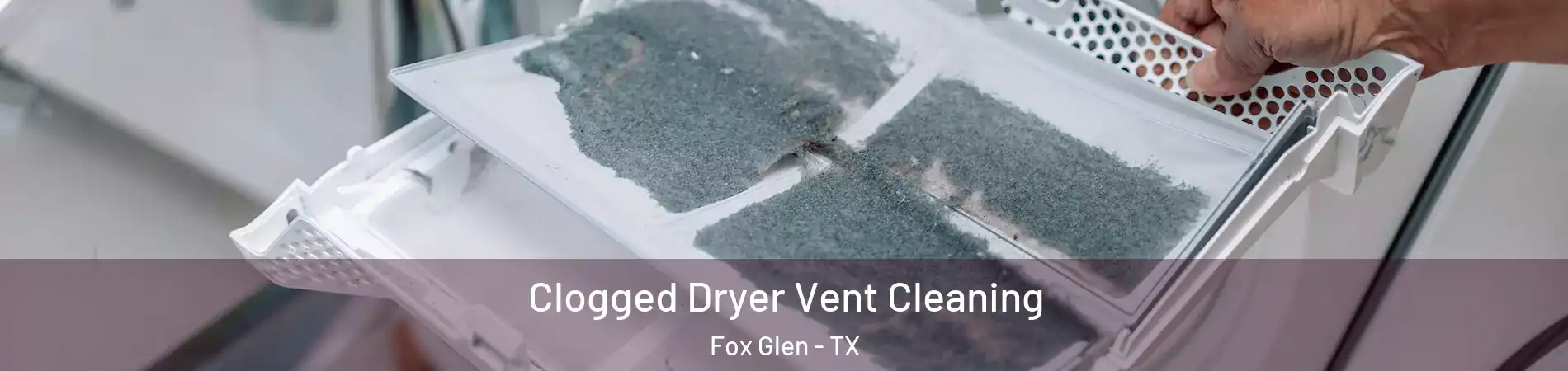 Clogged Dryer Vent Cleaning Fox Glen - TX