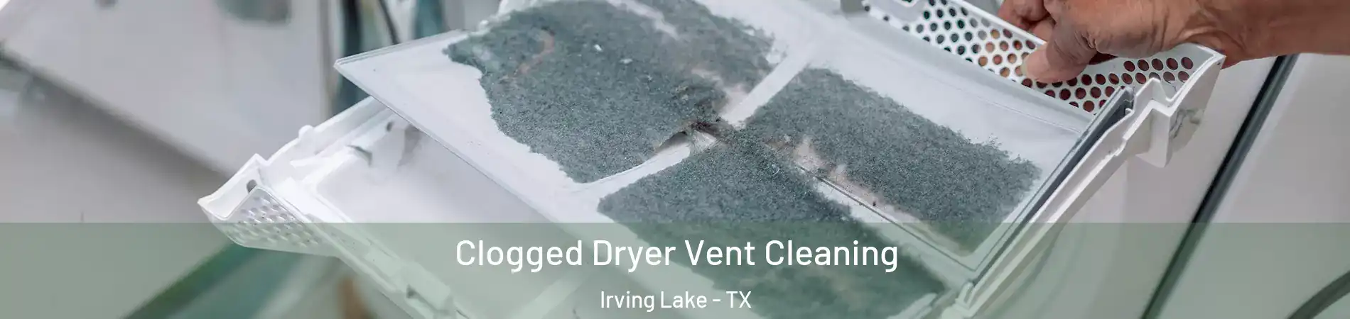 Clogged Dryer Vent Cleaning Irving Lake - TX