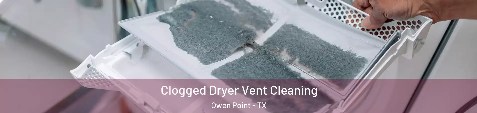Clogged Dryer Vent Cleaning Owen Point - TX