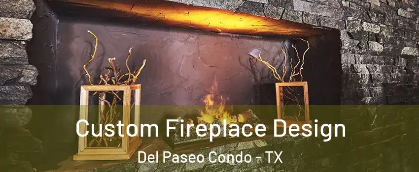 Custom Fireplace Design Del Paseo Condo - TX