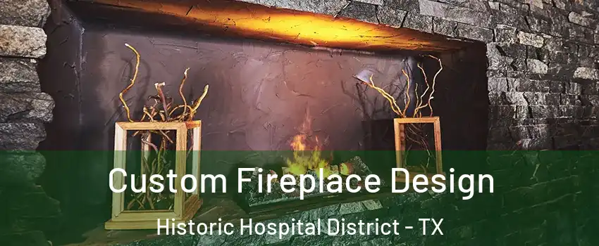 Custom Fireplace Design Historic Hospital District - TX