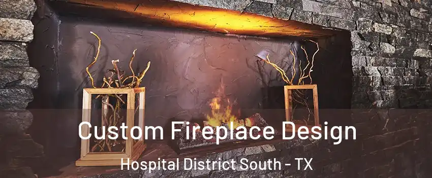 Custom Fireplace Design Hospital District South - TX