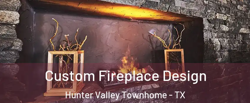 Custom Fireplace Design Hunter Valley Townhome - TX