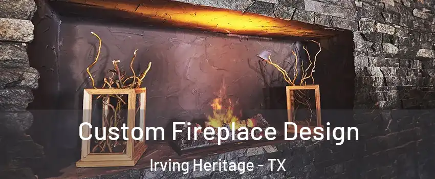Custom Fireplace Design Irving Heritage - TX