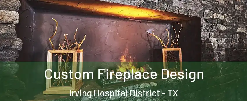 Custom Fireplace Design Irving Hospital District - TX