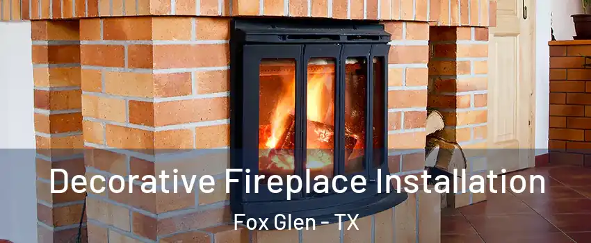 Decorative Fireplace Installation Fox Glen - TX