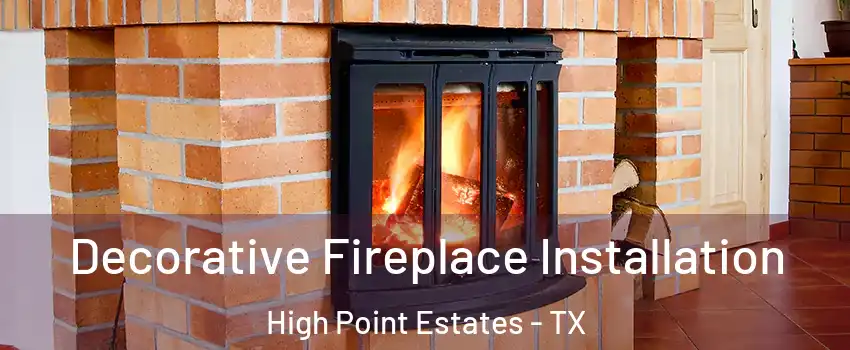 Decorative Fireplace Installation High Point Estates - TX