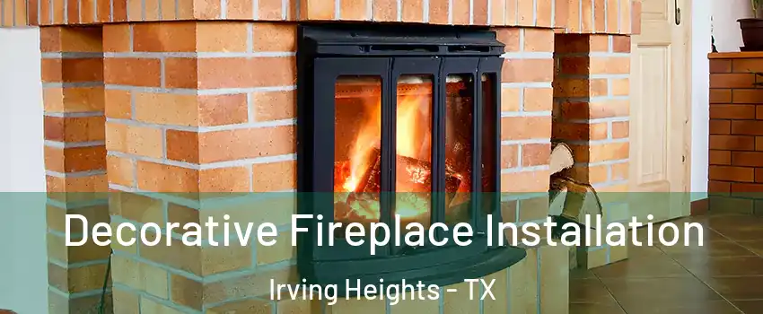 Decorative Fireplace Installation Irving Heights - TX