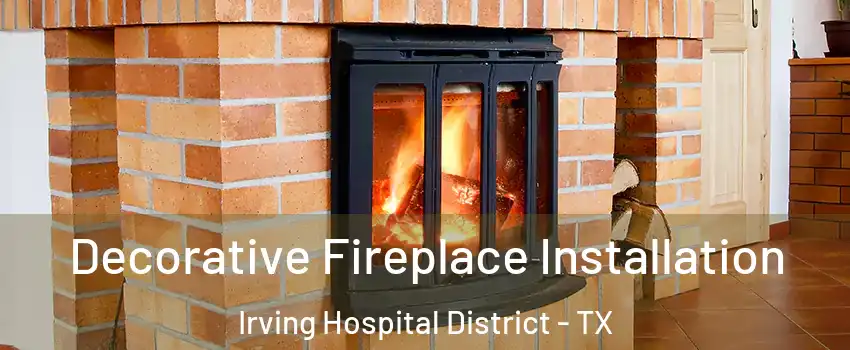 Decorative Fireplace Installation Irving Hospital District - TX
